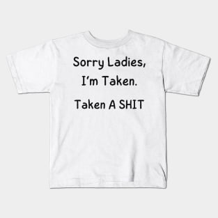 Sorry Ladies, I’m Taken. Taken A SHIT Kids T-Shirt